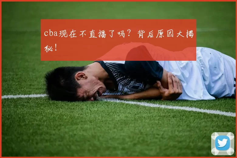 cba现在不直播了吗？背后原因大揭秘！