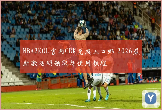NBA2KOL官网CDK兑换入口哪 2026最新激活码领取与使用教程