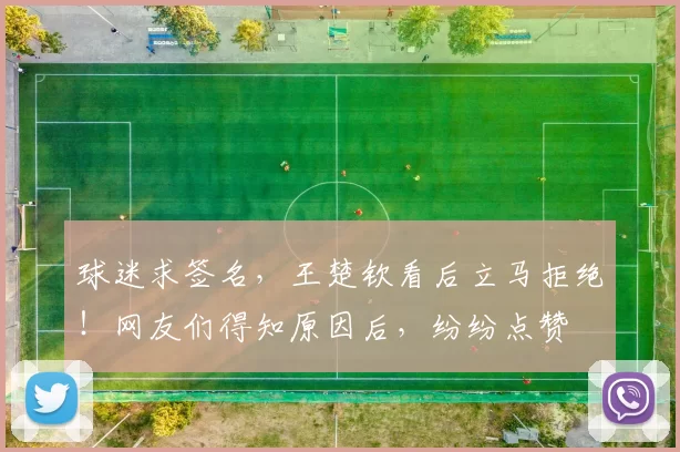 球迷求签名，王楚钦看后立马拒绝！网友们得知原因后，纷纷点赞