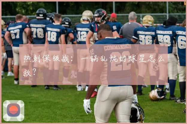 热刺保级战：一锅乱炖的球星怎么救？