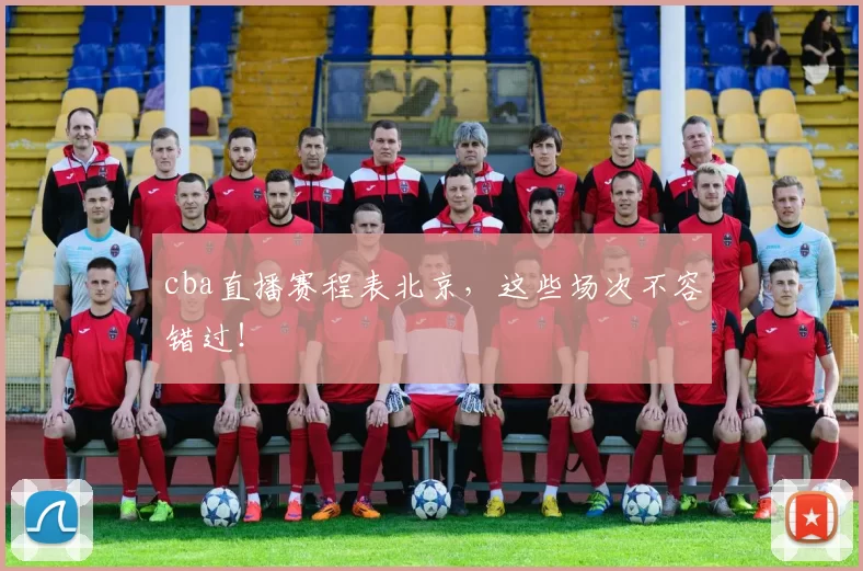 cba直播赛程表北京，这些场次不容错过！