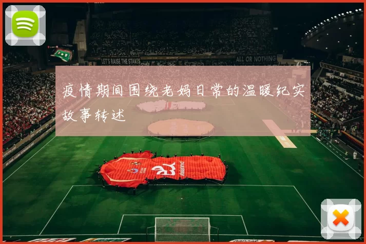 疫情期间围绕老妈日常的温暖纪实故事转述